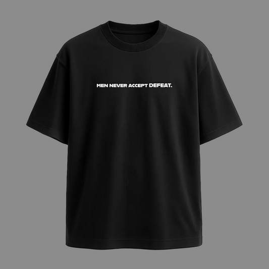 MEN NEVER ACCEPT DEFEAT.