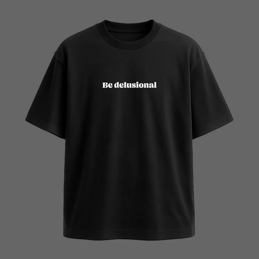Be delusional